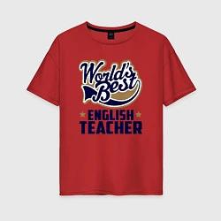 Футболка оверсайз женская Worlds best English Teacher, цвет: красный