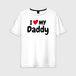 Футболка оверсайз женская I LOVE MY DADDY, цвет: белый