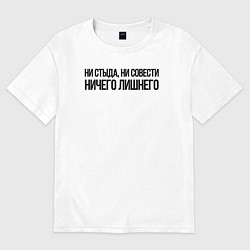 Футболка оверсайз женская НИ СТЫДА, НИ СОВЕСТИ НИЧЕГО ЛИШНЕГО, цвет: белый