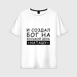 Футболка оверсайз женская Имя Наташа Именной подарок для Натальи, цвет: белый