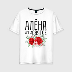 Футболка оверсайз женская АЛЕНА ЭТО СВЯТОЕ, цвет: белый