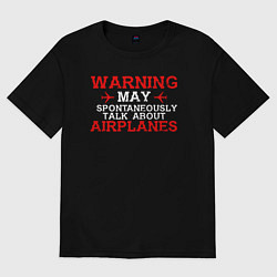 Футболка оверсайз женская Осторожно! Может спонтанно говорить о самолетах, цвет: черный