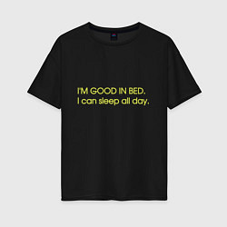 Футболка оверсайз женская Im good in bed I can sleep all day, цвет: черный