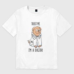 Футболка оверсайз женская Trust me im a dogtor Верь мне я догтор, цвет: белый