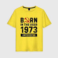 Футболка оверсайз женская Born In The USSR 1973 Limited Edition, цвет: желтый