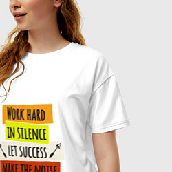 Футболка оверсайз женская Work hard in silence let success make the noise, цвет: белый — фото 2