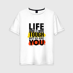 Женская футболка оверсайз Life is tough but so are you