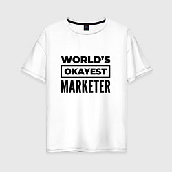 Футболка оверсайз женская The worlds okayest marketer, цвет: белый