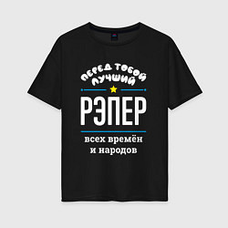 Футболка оверсайз женская Перед тобой лучший рэпер всех времён и народов, цвет: черный