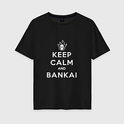 Футболка оверсайз женская Keep calm and bankai - Bleach, цвет: черный