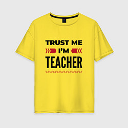 Женская футболка оверсайз Trust me - Im teacher