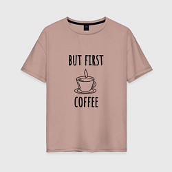 Футболка оверсайз женская But first - coffee, цвет: пыльно-розовый