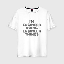 Футболка оверсайз женская Im doing engineer things, цвет: белый