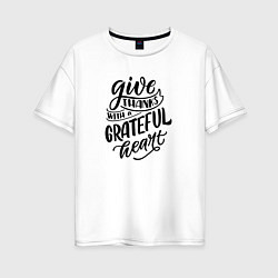 Футболка оверсайз женская Леттеринг Give thanks whith a grateful heart, цвет: белый