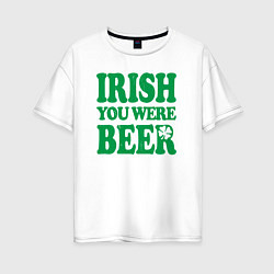 Женская футболка оверсайз Irish you were beer