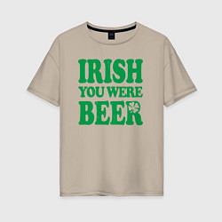 Женская футболка оверсайз Irish you were beer