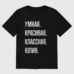 Футболка оверсайз женская Умная, красивая, классная Юлия, цвет: черный