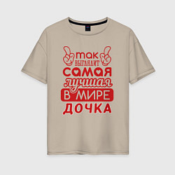 Футболка оверсайз женская Самая лучшая дочка в мире, цвет: миндальный