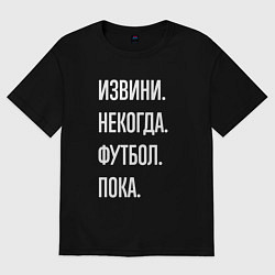 Футболка оверсайз женская Извини некогда: футбол, пока, цвет: черный