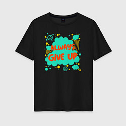 Футболка оверсайз женская Always give up, цвет: черный