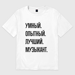 Футболка оверсайз женская Умный, опытный и лучший музыкант, цвет: белый