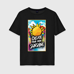 Женская футболка оверсайз Create your own sunshine