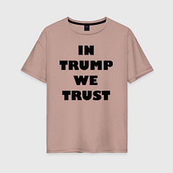 Женская футболка оверсайз In Trump we trust - slogan