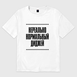 Футболка оверсайз женская Нереально нормальный диджей, цвет: белый