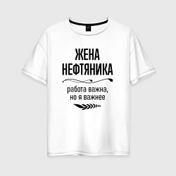 Футболка оверсайз женская Жена нефтяника важнее, цвет: белый