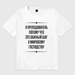 Футболка оверсайз женская Я преподаватель потому что, цвет: белый
