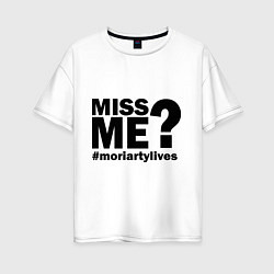 Женская футболка оверсайз Miss me? Moriarty