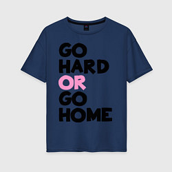 Футболка оверсайз женская Go hard or go home, цвет: тёмно-синий