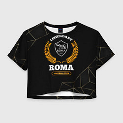 Футболка 3D укороченная женская Лого Roma и надпись legendary football club на тем, цвет: 3D-принт