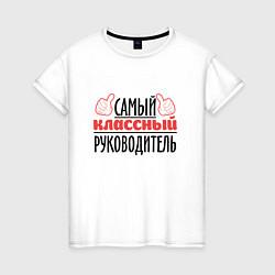 Футболка хлопковая женская Самый классный руководитель, цвет: белый