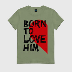 Футболка хлопковая женская Born to love him, цвет: авокадо
