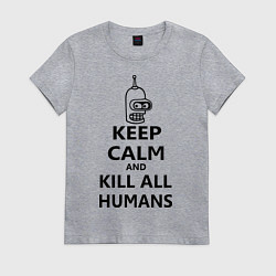 Футболка хлопковая женская Keep Calm & Kill All Humans, цвет: меланж