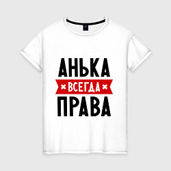 Футболка хлопковая женская Анька всегда права, цвет: белый