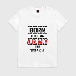 Футболка хлопковая женская Born to be an ARMY BTS, цвет: белый