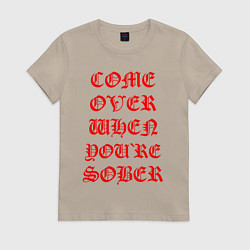 Футболка хлопковая женская COME OVER WHEN YOURE SOBER, цвет: миндальный