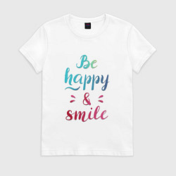 Футболка хлопковая женская Be happy and smile, цвет: белый