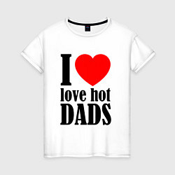 Футболка хлопковая женская I LOVE HOT DADS, цвет: белый