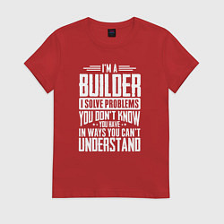 Футболка хлопковая женская Я строитель Я решаю проблемы, о которых вы не подо, цвет: красный