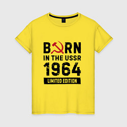 Футболка хлопковая женская Born In The USSR 1964 Limited Edition, цвет: желтый