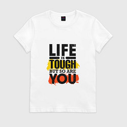 Футболка хлопковая женская Life is tough but so are you, цвет: белый