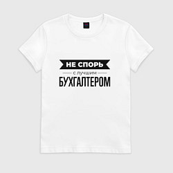 Футболка хлопковая женская Не спорь с бухгалтером, цвет: белый
