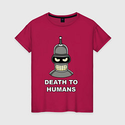 Футболка хлопковая женская Bender - death to humans, цвет: маджента