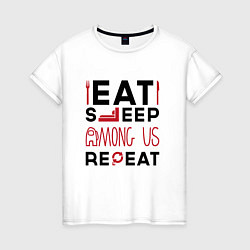 Женская футболка Надпись: eat sleep Among Us repeat