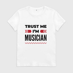 Футболка хлопковая женская Trust me - Im musician, цвет: белый
