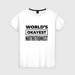 Футболка хлопковая женская The worlds okayest nutritionist, цвет: белый