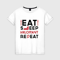 Футболка хлопковая женская Надпись: eat sleep Valorant repeat, цвет: белый